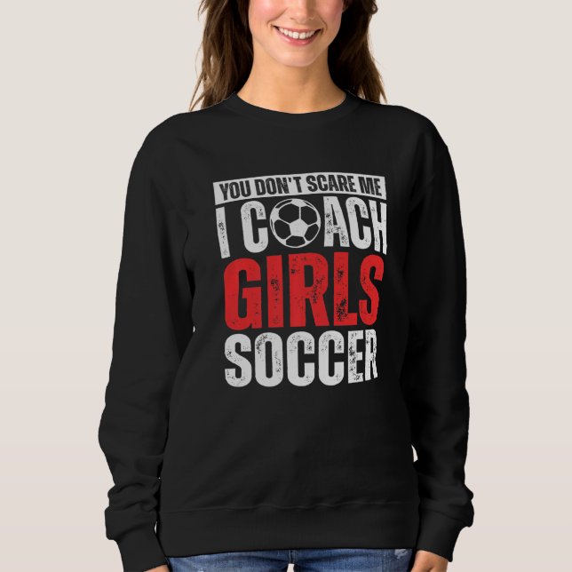 Sudadera You Don't Scare Me I Coach Girls Soccer  Soccer Co (Anverso)