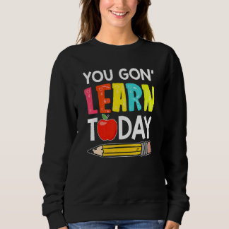 Sudadera You Gon' Learn Today  First Day Of School Teacher