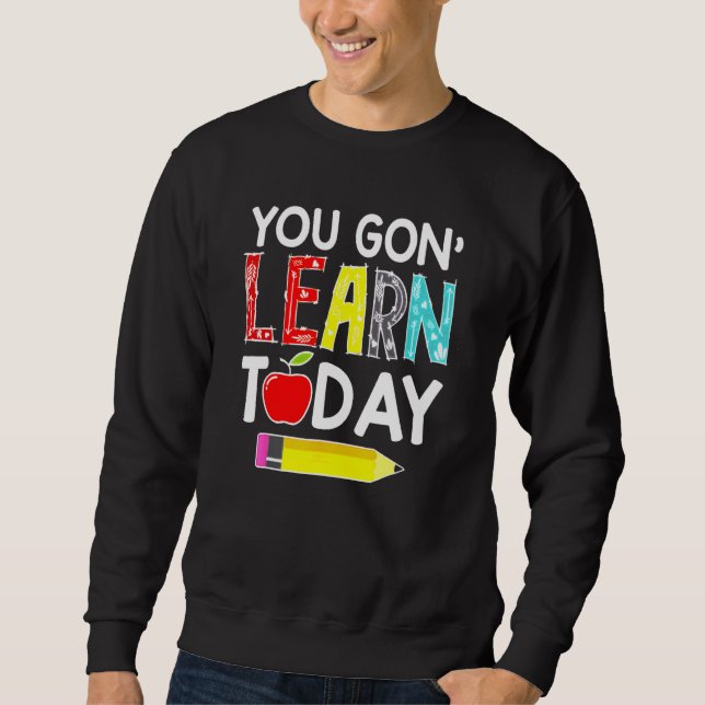Sudadera You Gon' Learn Today Teacher Back To School (Anverso)