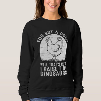 Sudadera You got a dog Well that's cute I raise tiny dinosa