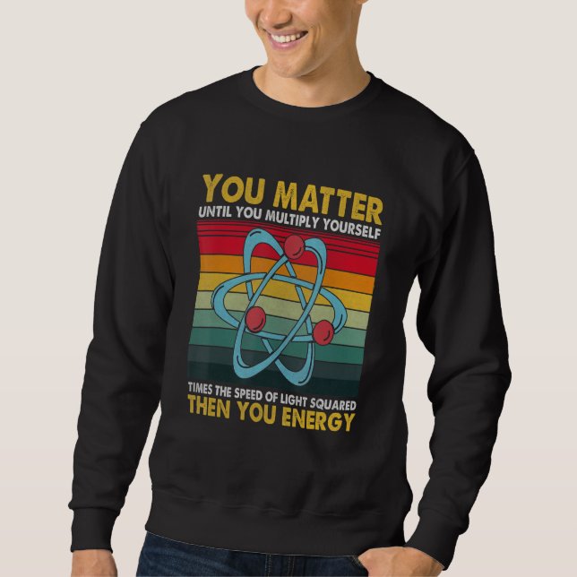 Sudadera You Matter Energy  Science Pun  for Science (Anverso)