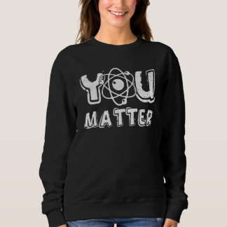 Sudadera You Matter Science Teacher Chemistry Biology Kindn
