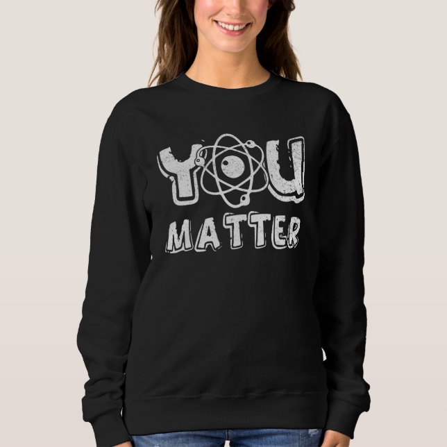 Sudadera You Matter Science Teacher Chemistry Biology Kindn (Anverso)