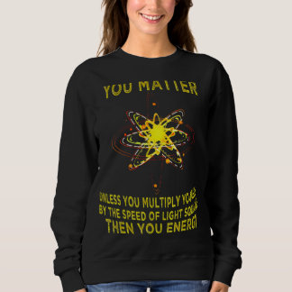 Sudadera You Matter You Energy  Physicist Physics