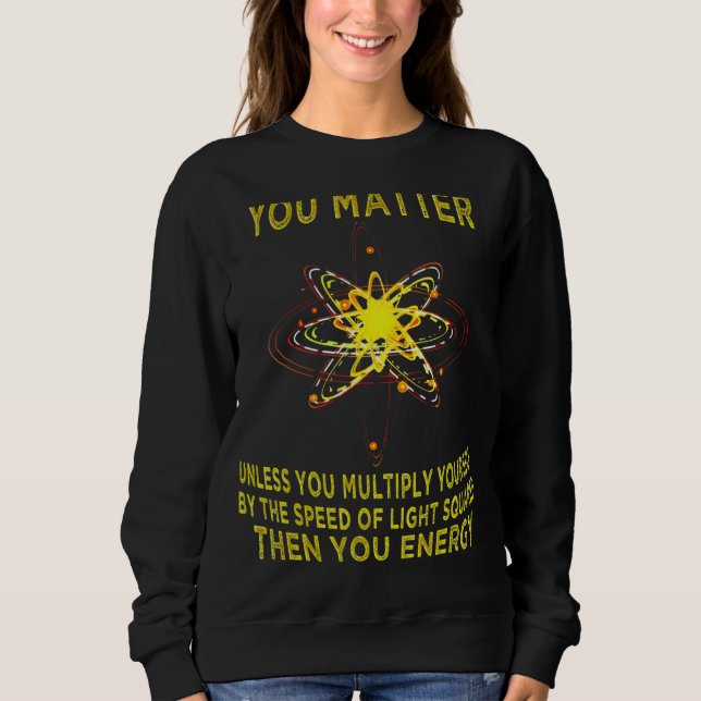 Sudadera You Matter You Energy  Physicist Physics (Anverso)