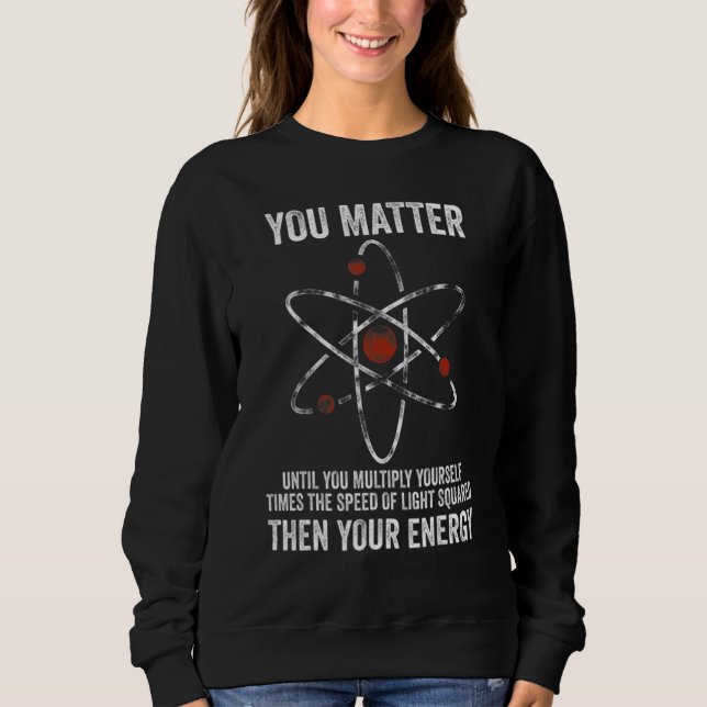 Sudadera You Matter You Energy  Physicist Physics (Anverso)