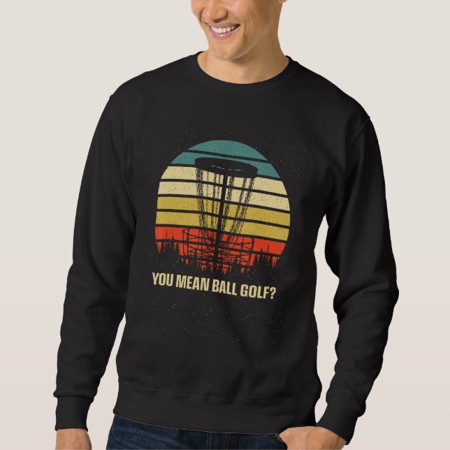 Sudadera You Mean Ball Golf  Disc Golf Humor Golfer Sarcast (Anverso)