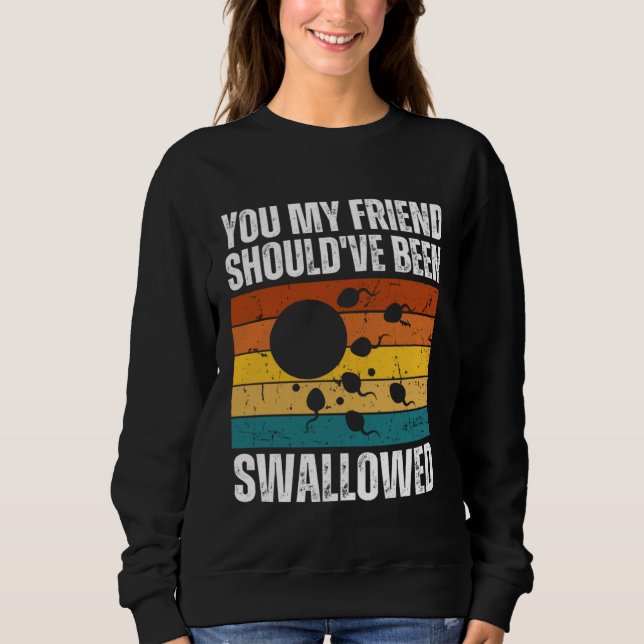Sudadera You My Friend Should ve Been Swallowed  Adult Sper (Anverso)