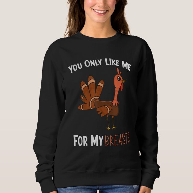 Sudadera You Only Like Me For My Breasts Funny Turkey Thank (Anverso)