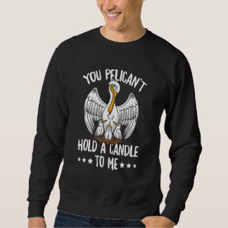 Sudadera You Pelican't Hold A Candle To Me Pun For A Pelica