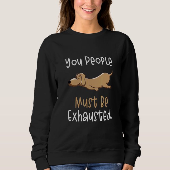 Sudadera You People Must Be Exhausted  Dog  Quotes 1 (Anverso)