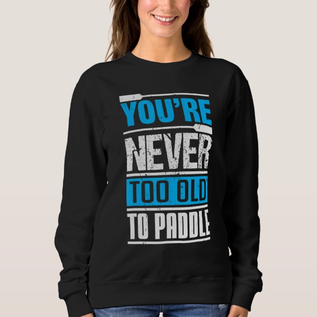 Sudadera You´re Never Too Old To Paddle  Dragon Boat Paddli (Anverso)