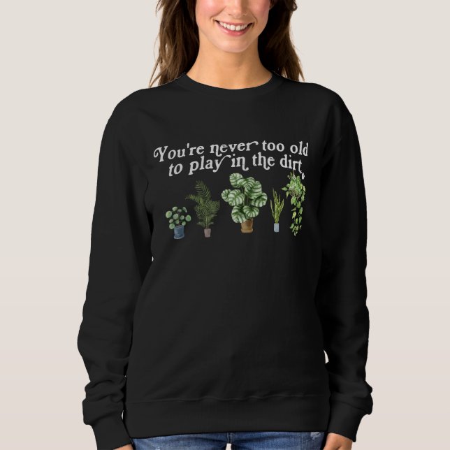 Sudadera You re Never Too Old To Play In The Dirt Gardening (Anverso)