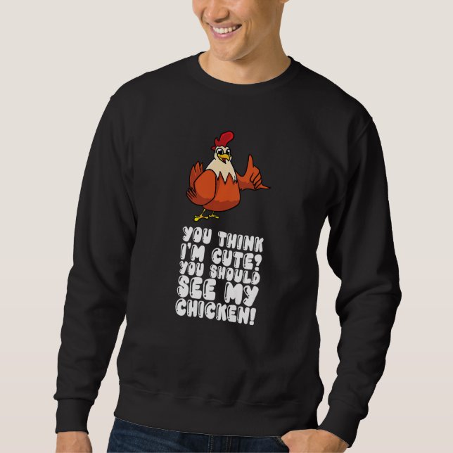 Sudadera You Think Im Cute You Should See My Chicken (Anverso)