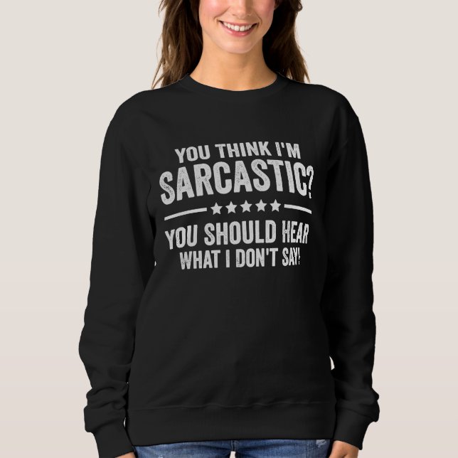 Sudadera You Think I'm Sarcastic You Should Hear What I Don (Anverso)