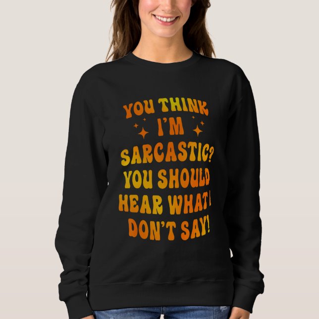 Sudadera You Think I'm Sarcastic You Should Hear What I Don (Anverso)