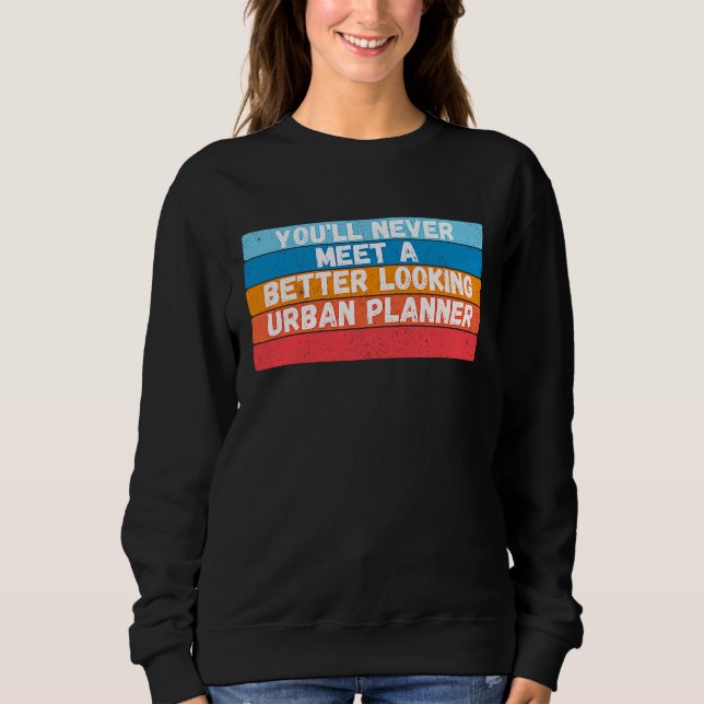 Sudadera You Will Never Meet A Better Looking Urban Planner (Anverso)