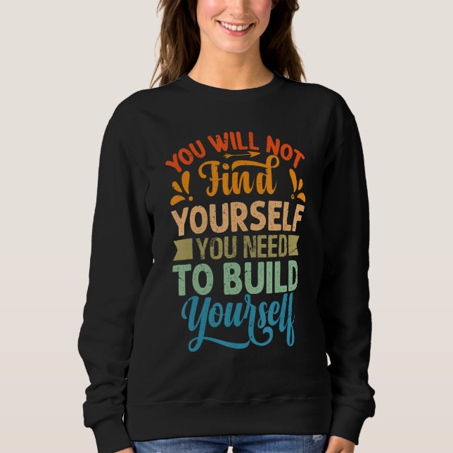 Sudadera You Will Not Find Yourself You Need To Build Yours (Anverso)