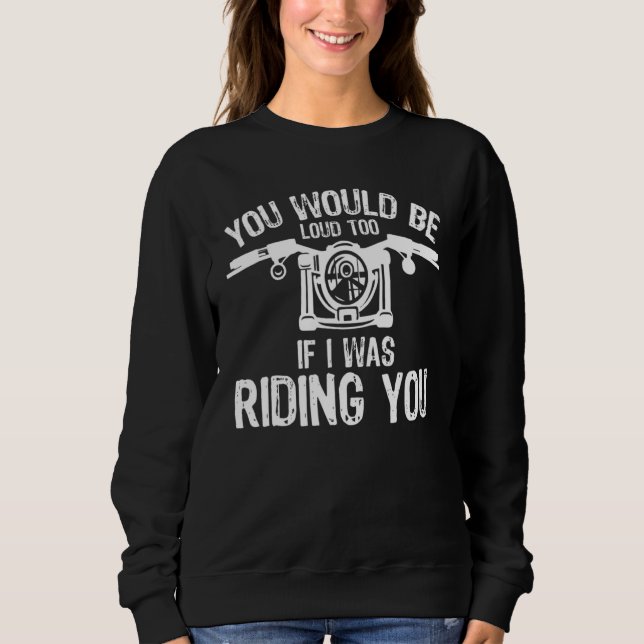 Sudadera You Would Be Loud Too If I Was Riding You Motorcyc (Anverso)
