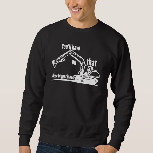 Sudadera You'll Have That On These Bigger Jobs  2 (Anverso)