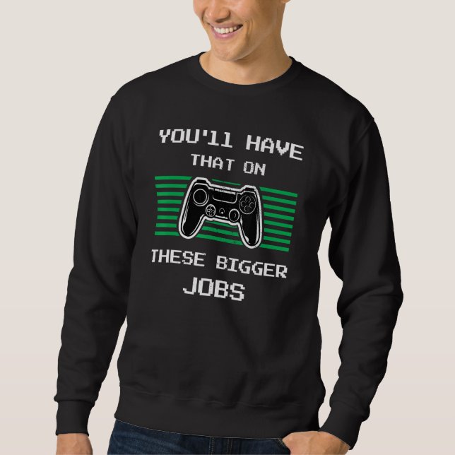 Sudadera You'll Have That On These Bigger Jobs retroGaming (Anverso)