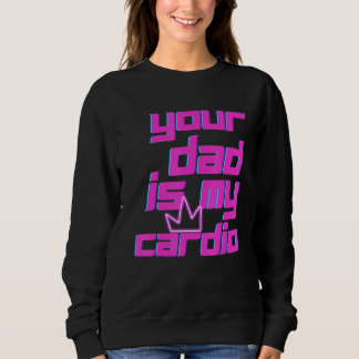 Sudadera Your Dad Is My Cardio Quotes Pun Humor Sarcasm Wom