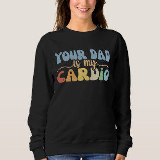Sudadera Your Dad Is My Cardio Retro Groovy  Women Girls