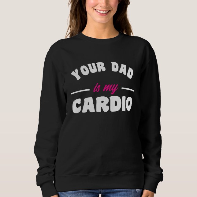 Sudadera Your Dad Is My Cardio Workout Hot Dad For Women 17 (Anverso)