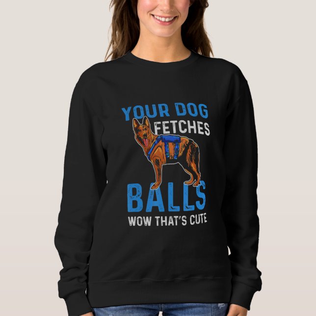 Sudadera Your Dog Fetches Balls Wow Thats Cute K9 Police Of (Anverso)