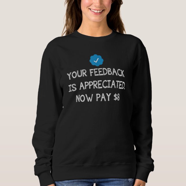 Sudadera Your Feedback Is Appreciated Now Pay 8 Dollars 8 9 (Anverso)
