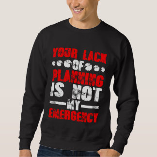 Sudadera Your Lack Of Planning Is Not My Emergency