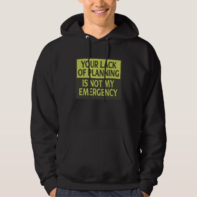 Sudadera Your Lack Of Planning Is Not My Emergency (Anverso)
