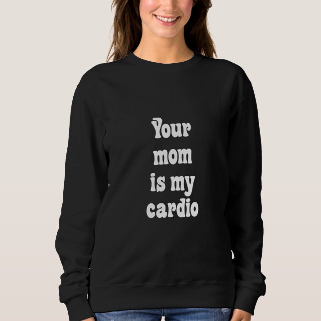 Sudadera Your Mom Is My Cardio (Anverso)