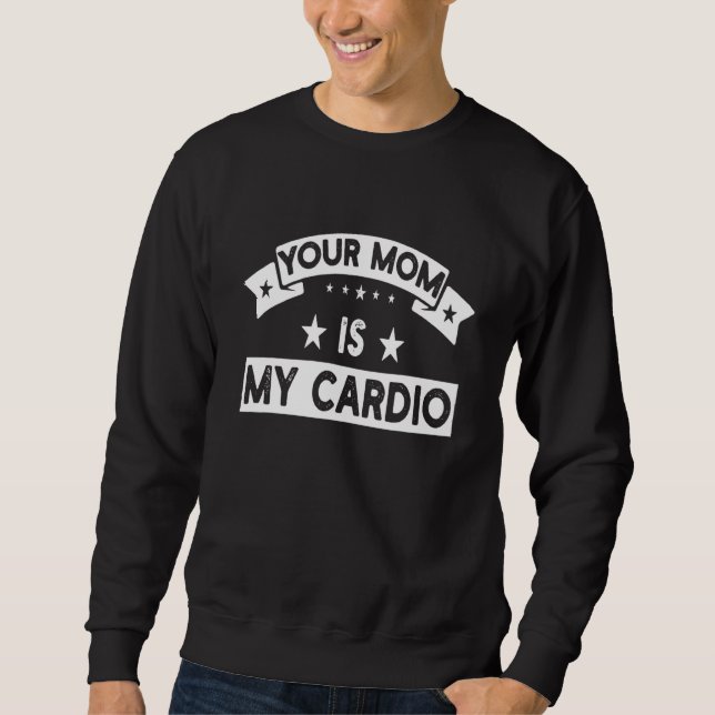 Sudadera Your Mom Is My Cardio  Gym Muscular Fitness Work O (Anverso)