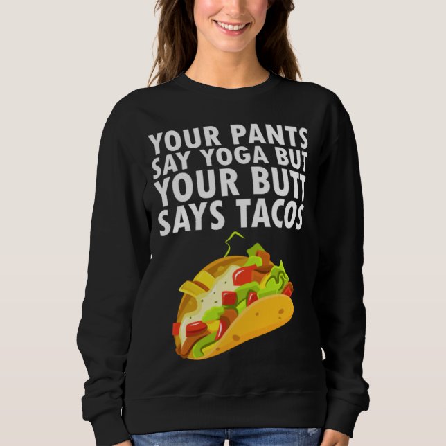 Sudadera Your Pants Say Yoga But Your Butt Says Tacos (Anverso)