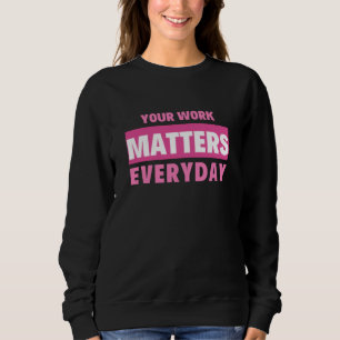 Sudadera Your Work Matters Everyday