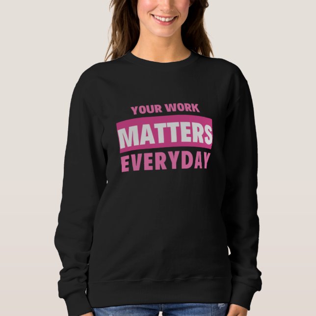 Sudadera Your Work Matters Everyday (Anverso)