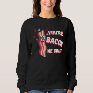 Sudadera You're Bacon Me Crazy Bacon Valentine's Day