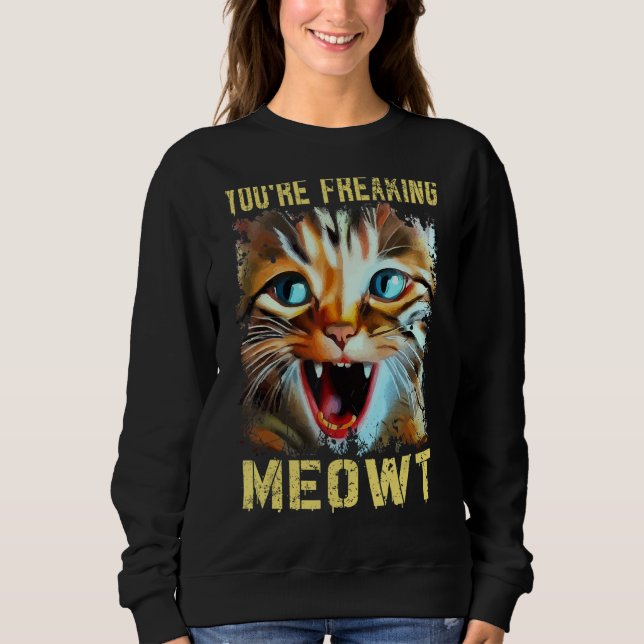 Sudadera You're Freaking Meowt  Cat Meme Cat  Meow Cat 2 (Anverso)