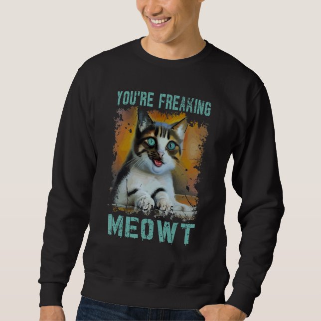 Sudadera You're Freaking Meowt  Cat Meme Meow Pun Cat  2 (Anverso)