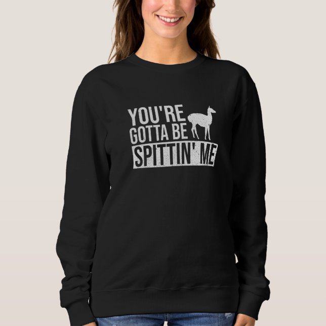 Sudadera You're Gotta Be Spittin' Me  Pun For A Llama Fan (Anverso)