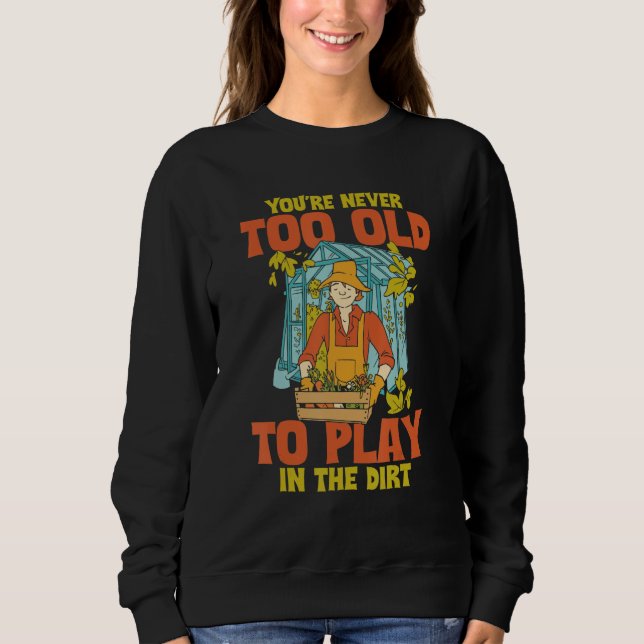 Sudadera You're Never Too Old To Play In The Dirt Funny Gar (Anverso)