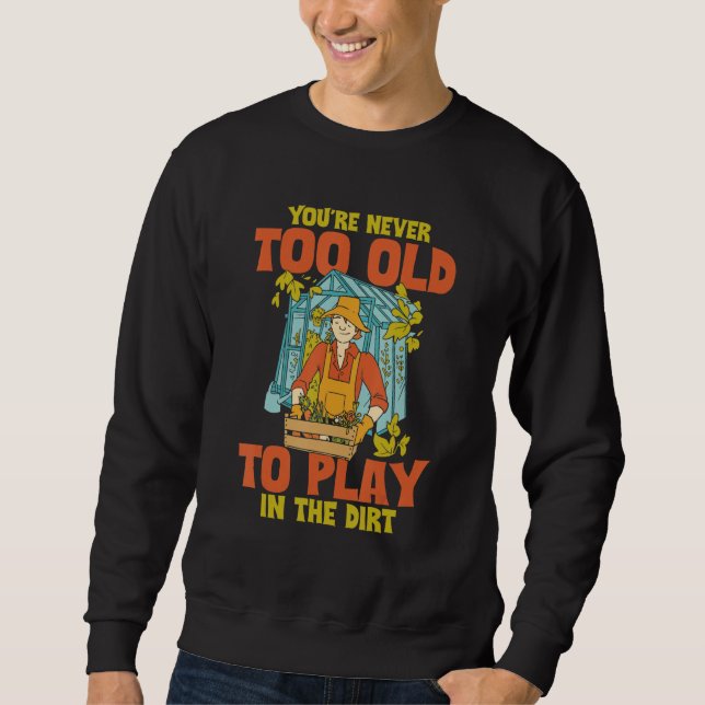 Sudadera You're Never Too Old To Play In The Dirt Funny Gar (Anverso)