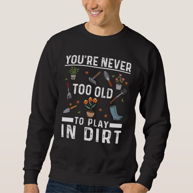 Sudadera You're Never Too Old To Play In The Dirt Garden    (Anverso)
