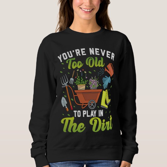 Sudadera You're Never Too Old To Play In The Dirt Garden    (Anverso)