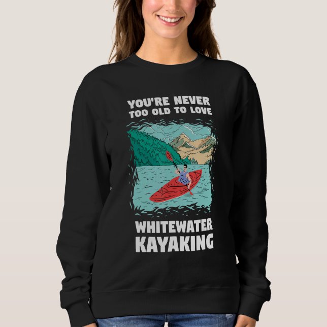 Sudadera You're Never Too Old Too Love Whitewater Kayaking (Anverso)