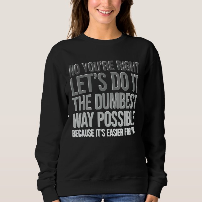 Sudadera You're Right Do The Dumbest Way Sarcasm (Anverso)
