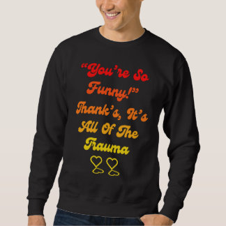 Sudadera You're So  Thanks It's All Of The Trauma Quote