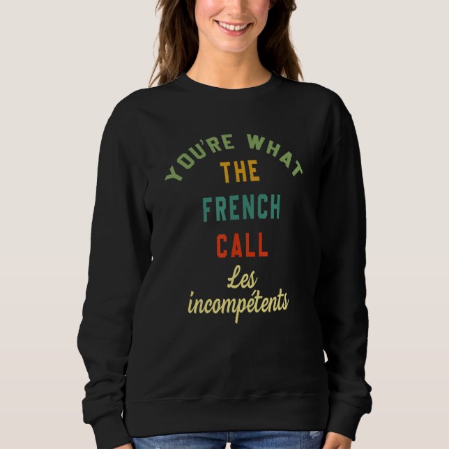Sudadera You're What The French Call Les Incompetents Funny (Anverso)