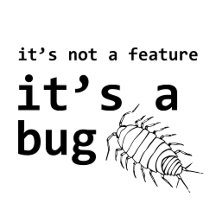 It's Not a Feature It's A Bug